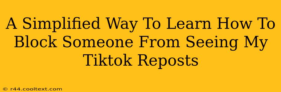 A Simplified Way To Learn How To Block Someone From Seeing My Tiktok Reposts