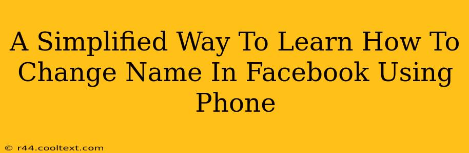 A Simplified Way To Learn How To Change Name In Facebook Using Phone