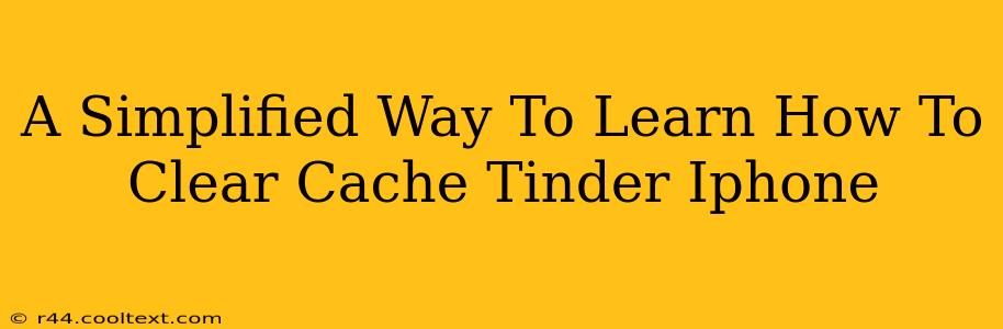 A Simplified Way To Learn How To Clear Cache Tinder Iphone