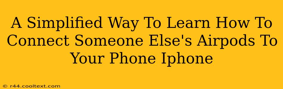 A Simplified Way To Learn How To Connect Someone Else's Airpods To Your Phone Iphone