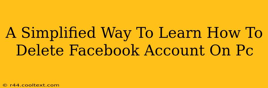 A Simplified Way To Learn How To Delete Facebook Account On Pc