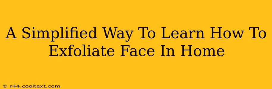 A Simplified Way To Learn How To Exfoliate Face In Home