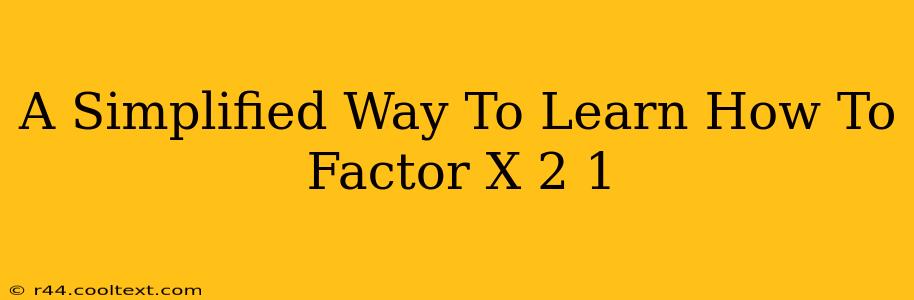 A Simplified Way To Learn How To Factor X 2 1