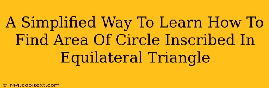 A Simplified Way To Learn How To Find Area Of Circle Inscribed In Equilateral Triangle