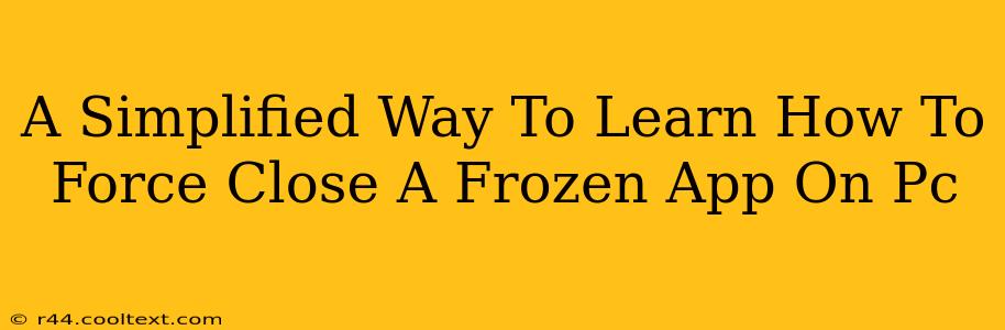 A Simplified Way To Learn How To Force Close A Frozen App On Pc