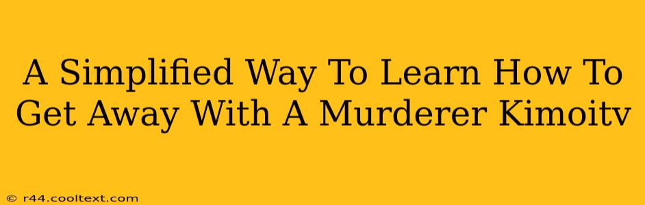 A Simplified Way To Learn How To Get Away With A Murderer Kimoitv