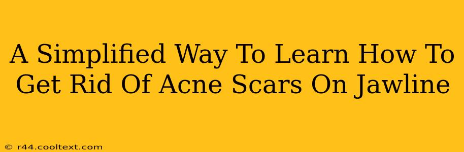 A Simplified Way To Learn How To Get Rid Of Acne Scars On Jawline