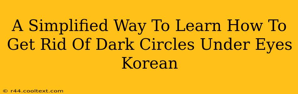 A Simplified Way To Learn How To Get Rid Of Dark Circles Under Eyes Korean