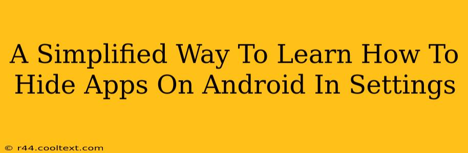 A Simplified Way To Learn How To Hide Apps On Android In Settings