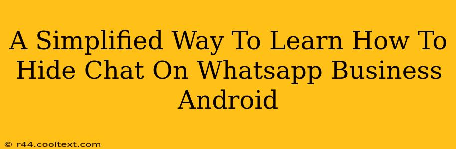 A Simplified Way To Learn How To Hide Chat On Whatsapp Business Android