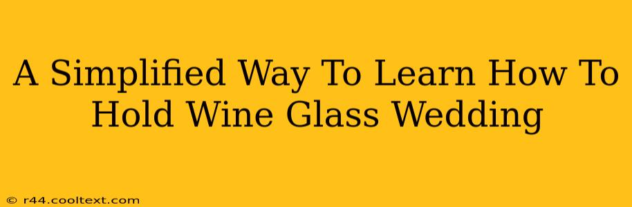 A Simplified Way To Learn How To Hold Wine Glass Wedding