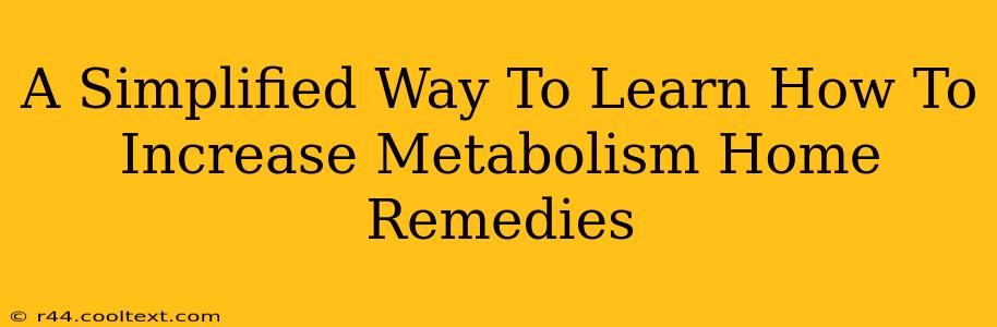 A Simplified Way To Learn How To Increase Metabolism Home Remedies