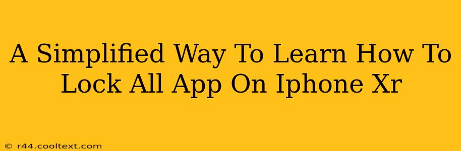 A Simplified Way To Learn How To Lock All App On Iphone Xr
