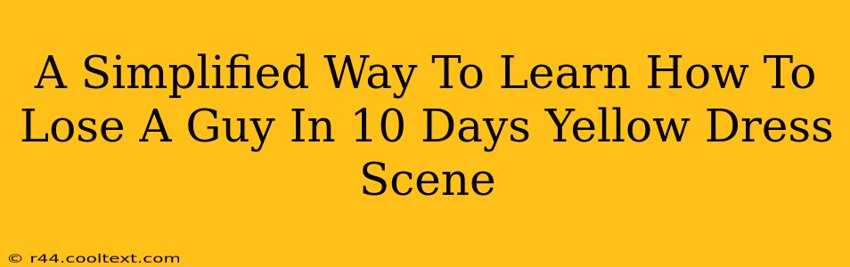 A Simplified Way To Learn How To Lose A Guy In 10 Days Yellow Dress Scene