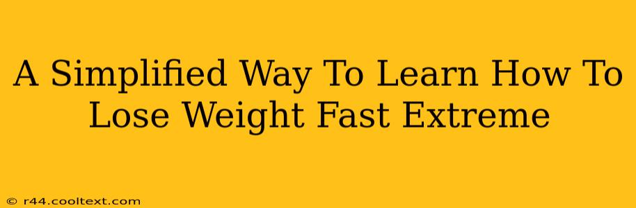 A Simplified Way To Learn How To Lose Weight Fast Extreme