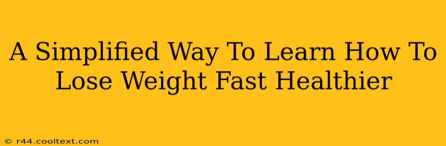 A Simplified Way To Learn How To Lose Weight Fast Healthier