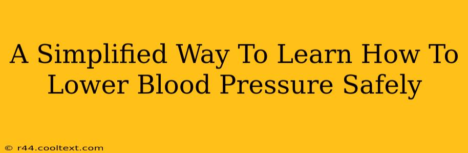 A Simplified Way To Learn How To Lower Blood Pressure Safely