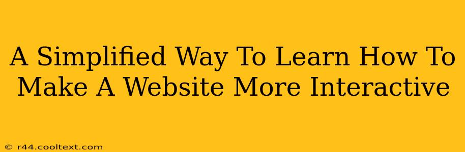 A Simplified Way To Learn How To Make A Website More Interactive