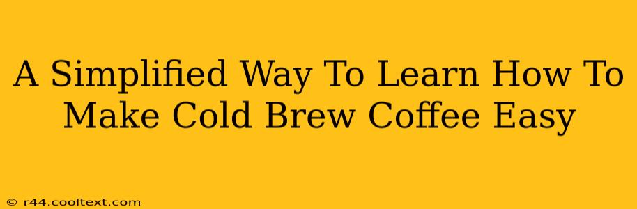 A Simplified Way To Learn How To Make Cold Brew Coffee Easy