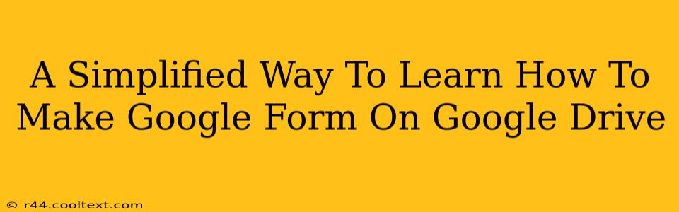 A Simplified Way To Learn How To Make Google Form On Google Drive