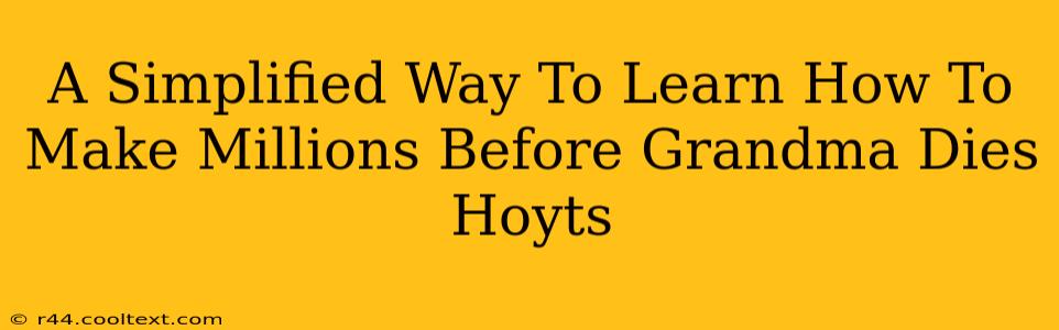 A Simplified Way To Learn How To Make Millions Before Grandma Dies Hoyts