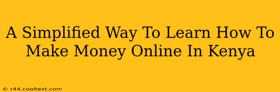 A Simplified Way To Learn How To Make Money Online In Kenya