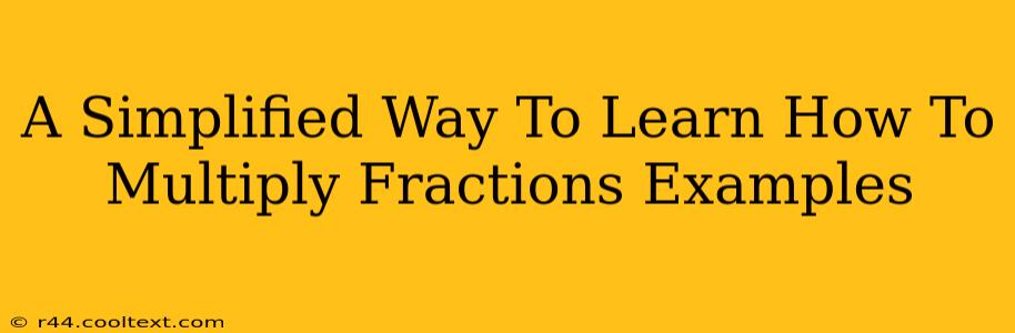 A Simplified Way To Learn How To Multiply Fractions Examples