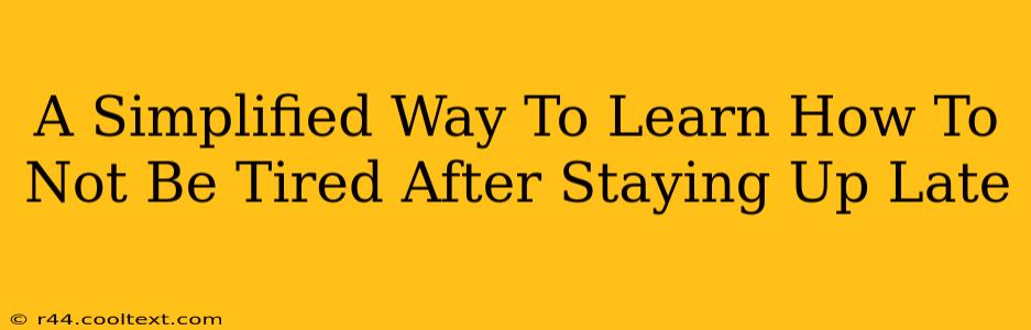 A Simplified Way To Learn How To Not Be Tired After Staying Up Late