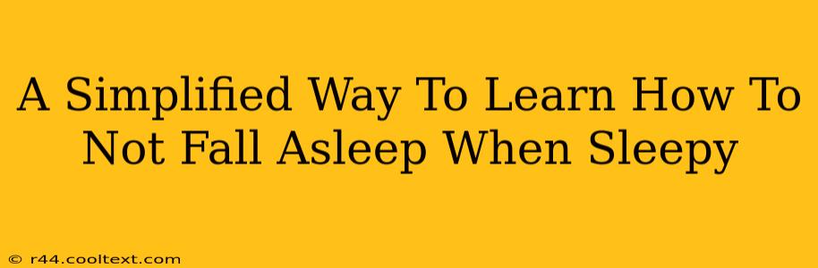 A Simplified Way To Learn How To Not Fall Asleep When Sleepy