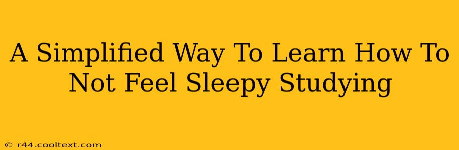 A Simplified Way To Learn How To Not Feel Sleepy Studying