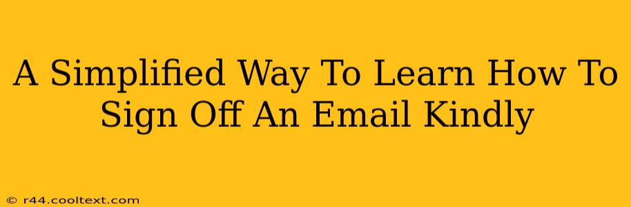 A Simplified Way To Learn How To Sign Off An Email Kindly