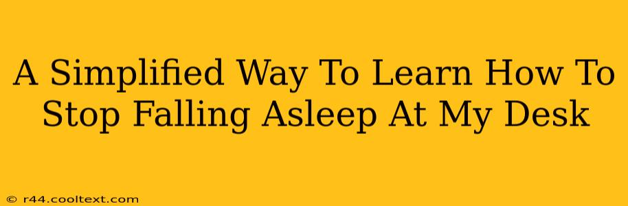 A Simplified Way To Learn How To Stop Falling Asleep At My Desk