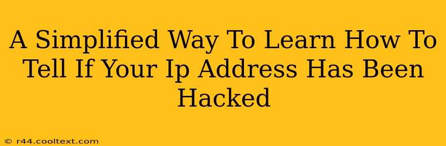 A Simplified Way To Learn How To Tell If Your Ip Address Has Been Hacked