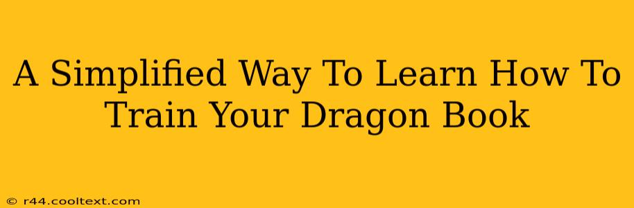 A Simplified Way To Learn How To Train Your Dragon Book