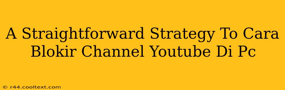 A Straightforward Strategy To Cara Blokir Channel Youtube Di Pc