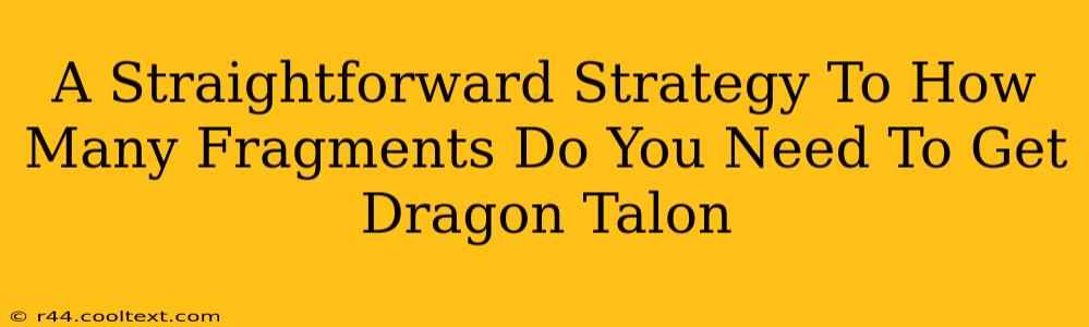 A Straightforward Strategy To How Many Fragments Do You Need To Get Dragon Talon