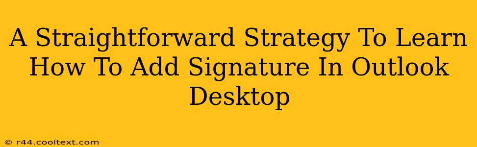 A Straightforward Strategy To Learn How To Add Signature In Outlook Desktop