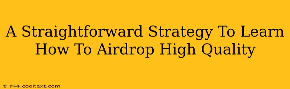 A Straightforward Strategy To Learn How To Airdrop High Quality