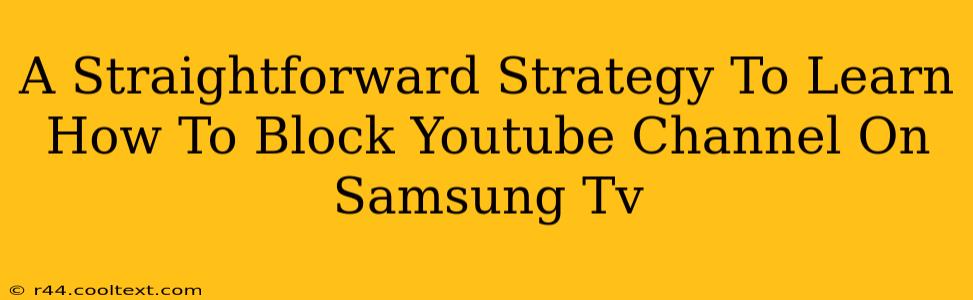 A Straightforward Strategy To Learn How To Block Youtube Channel On Samsung Tv