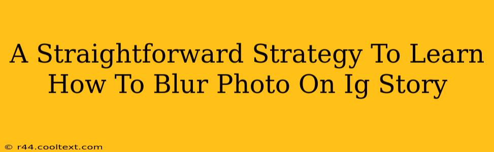 A Straightforward Strategy To Learn How To Blur Photo On Ig Story