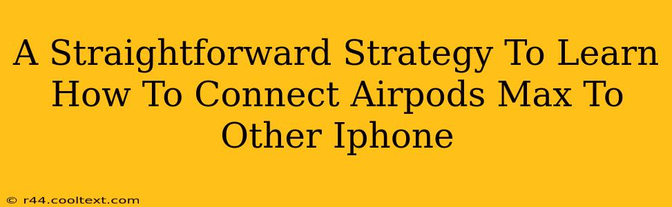 A Straightforward Strategy To Learn How To Connect Airpods Max To Other Iphone