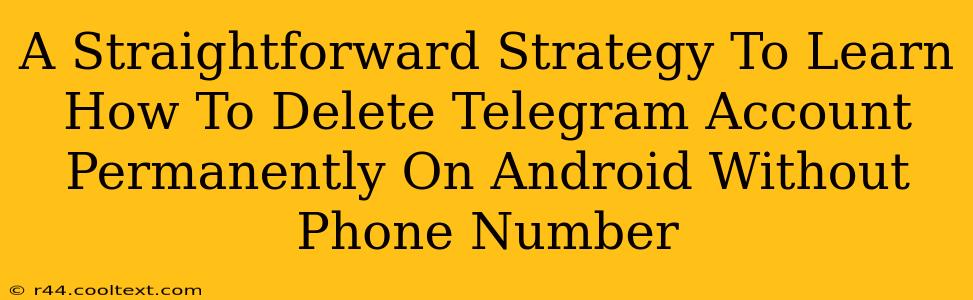 A Straightforward Strategy To Learn How To Delete Telegram Account Permanently On Android Without Phone Number