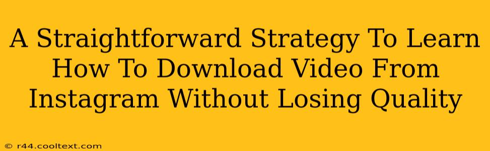 A Straightforward Strategy To Learn How To Download Video From Instagram Without Losing Quality