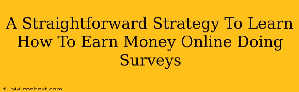 A Straightforward Strategy To Learn How To Earn Money Online Doing Surveys