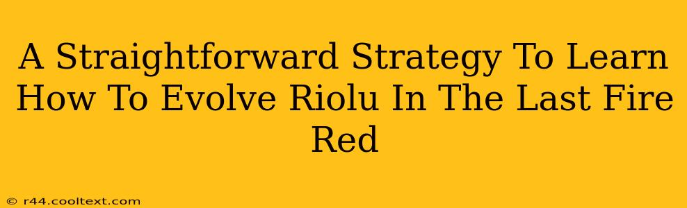 A Straightforward Strategy To Learn How To Evolve Riolu In The Last Fire Red