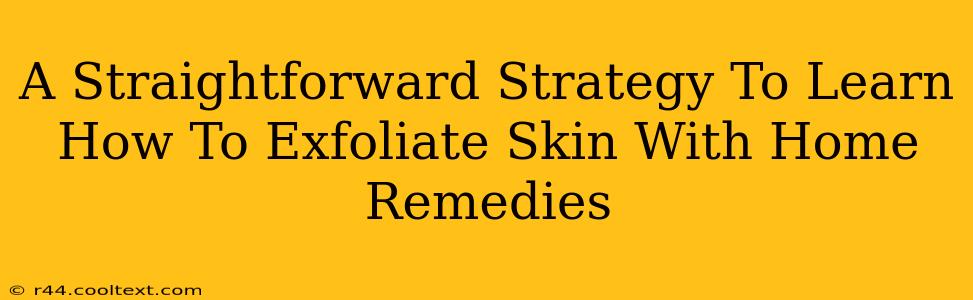 A Straightforward Strategy To Learn How To Exfoliate Skin With Home Remedies