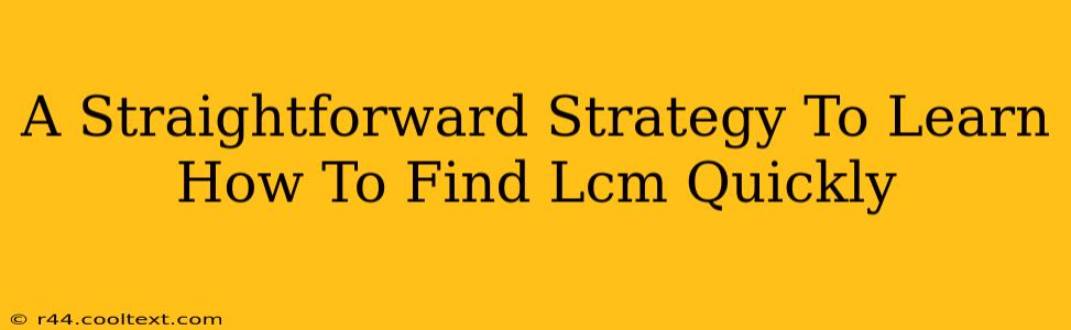 A Straightforward Strategy To Learn How To Find Lcm Quickly