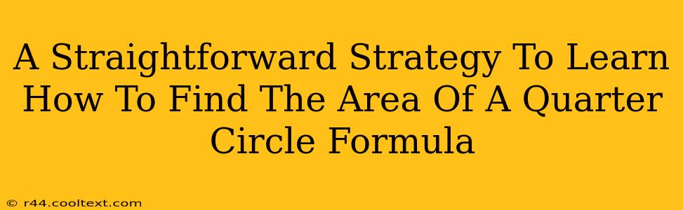 A Straightforward Strategy To Learn How To Find The Area Of A Quarter Circle Formula