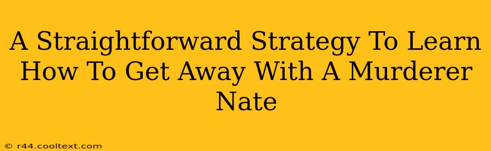 A Straightforward Strategy To Learn How To Get Away With A Murderer Nate