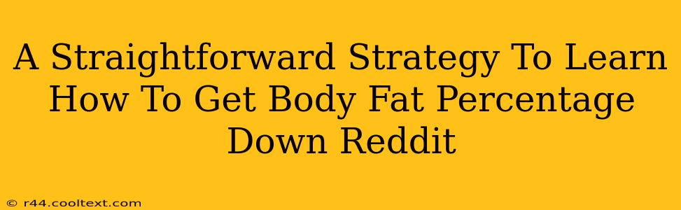 A Straightforward Strategy To Learn How To Get Body Fat Percentage Down Reddit